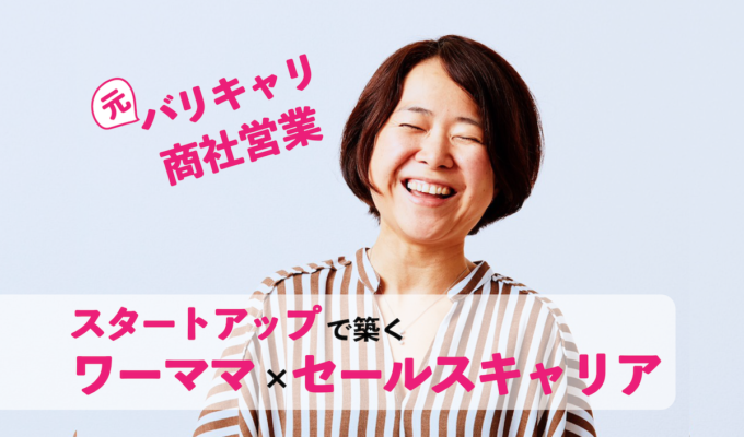 元バリキャリ商社営業ウーマン、スタートアップでワーママやってます。