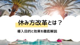 「休み方改革」で成果を最大化！導入目的や企業事例を紹介