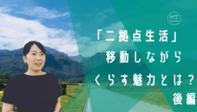 なぜ二拠点生活をはじめた？東京と山梨を行き来する辻さんが語る、移動しながら過ごすくらし方の魅力　ー後編ー