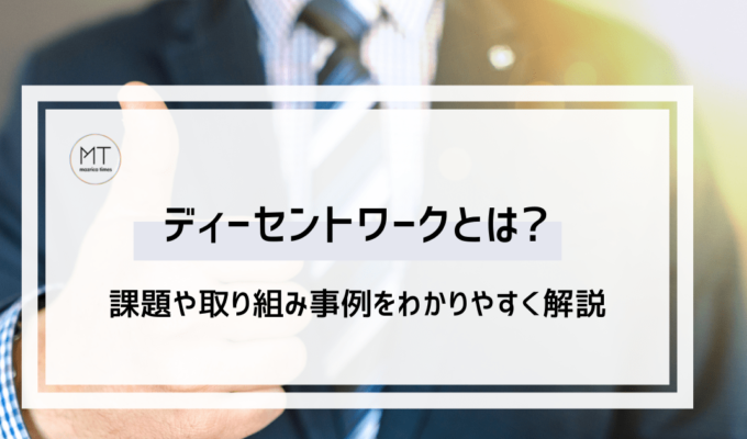 ディーセントワークとは｜課題や取り組み事例を簡単にわかりやすく解説